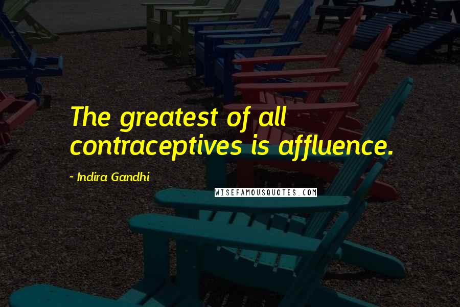 Indira Gandhi Quotes: The greatest of all contraceptives is affluence.