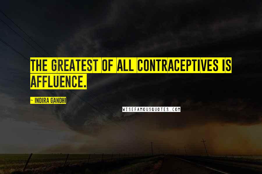 Indira Gandhi Quotes: The greatest of all contraceptives is affluence.