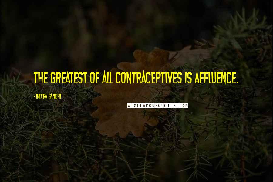 Indira Gandhi Quotes: The greatest of all contraceptives is affluence.