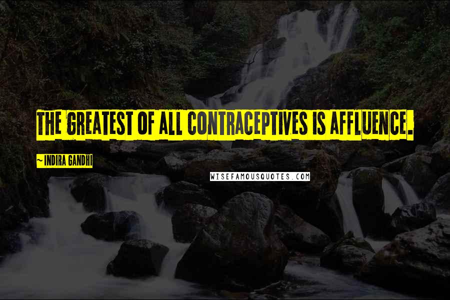 Indira Gandhi Quotes: The greatest of all contraceptives is affluence.