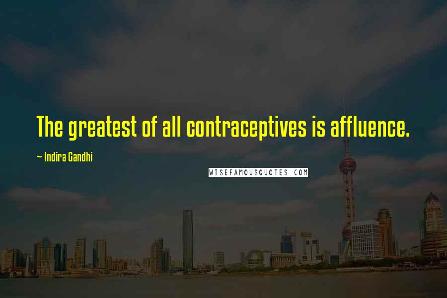 Indira Gandhi Quotes: The greatest of all contraceptives is affluence.