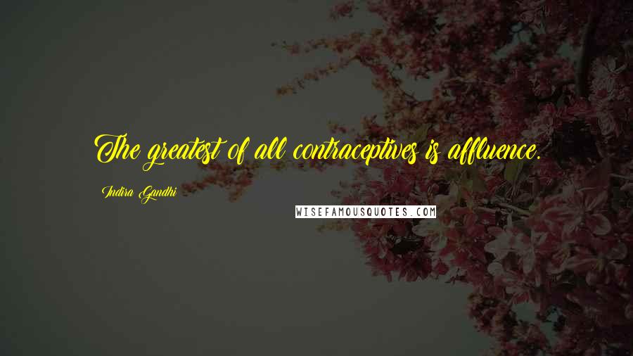 Indira Gandhi Quotes: The greatest of all contraceptives is affluence.