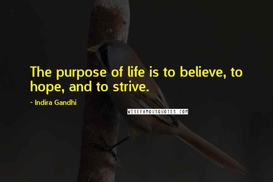 Indira Gandhi Quotes: The purpose of life is to believe, to hope, and to strive.