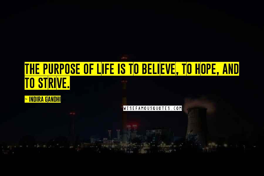 Indira Gandhi Quotes: The purpose of life is to believe, to hope, and to strive.