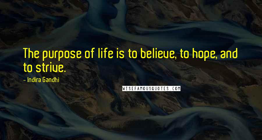 Indira Gandhi Quotes: The purpose of life is to believe, to hope, and to strive.