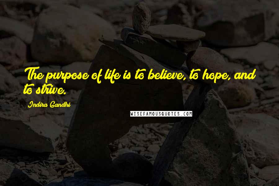 Indira Gandhi Quotes: The purpose of life is to believe, to hope, and to strive.