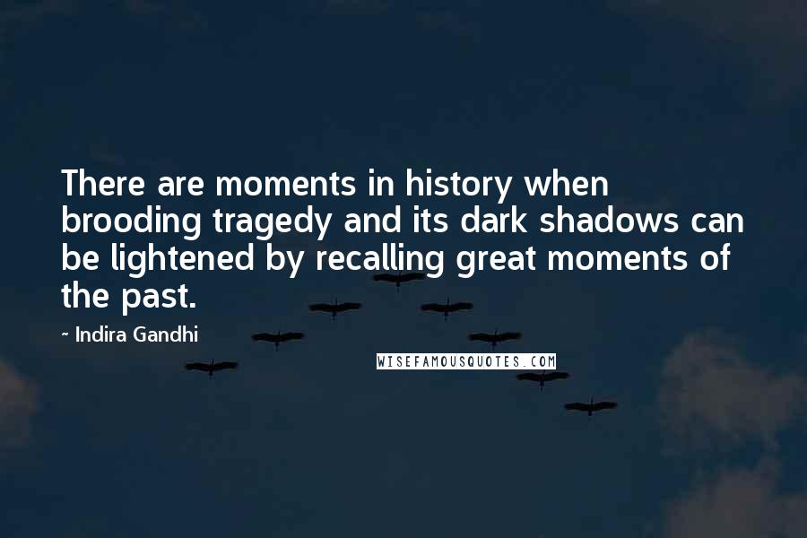 Indira Gandhi Quotes: There are moments in history when brooding tragedy and its dark shadows can be lightened by recalling great moments of the past.
