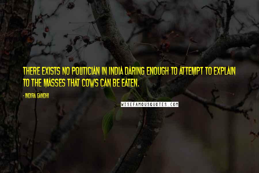 Indira Gandhi Quotes: There exists no politician in India daring enough to attempt to explain to the masses that cows can be eaten.