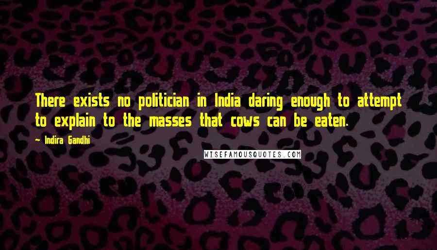 Indira Gandhi Quotes: There exists no politician in India daring enough to attempt to explain to the masses that cows can be eaten.