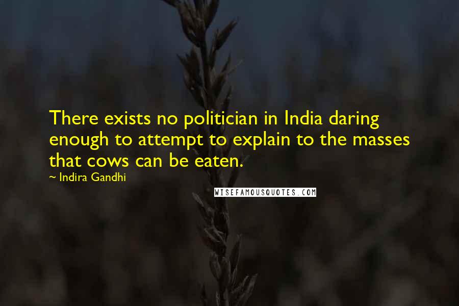 Indira Gandhi Quotes: There exists no politician in India daring enough to attempt to explain to the masses that cows can be eaten.