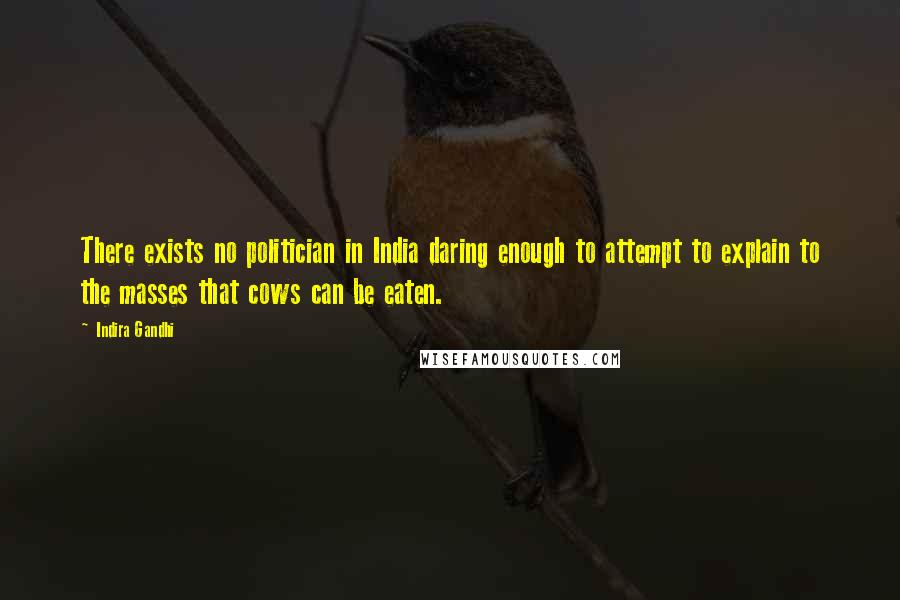 Indira Gandhi Quotes: There exists no politician in India daring enough to attempt to explain to the masses that cows can be eaten.