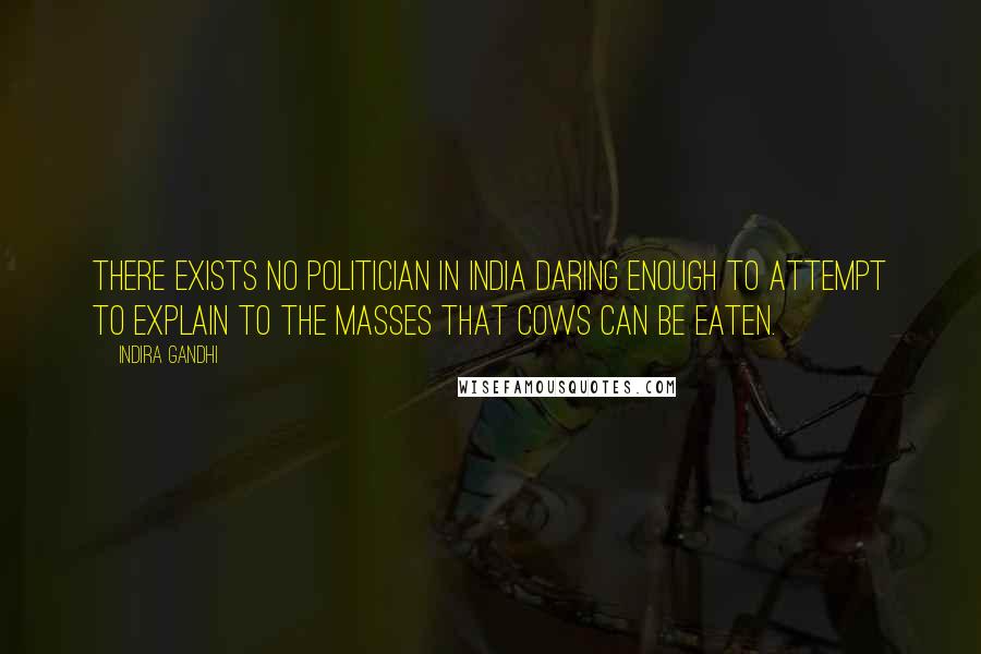 Indira Gandhi Quotes: There exists no politician in India daring enough to attempt to explain to the masses that cows can be eaten.