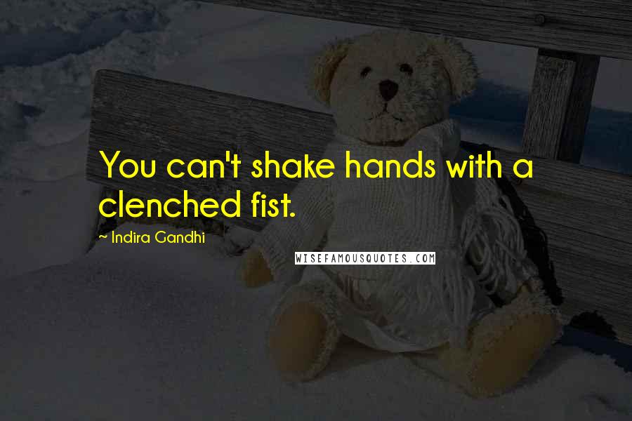 Indira Gandhi Quotes: You can't shake hands with a clenched fist.