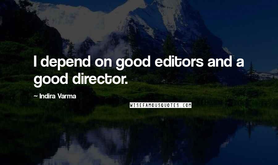 Indira Varma Quotes: I depend on good editors and a good director.