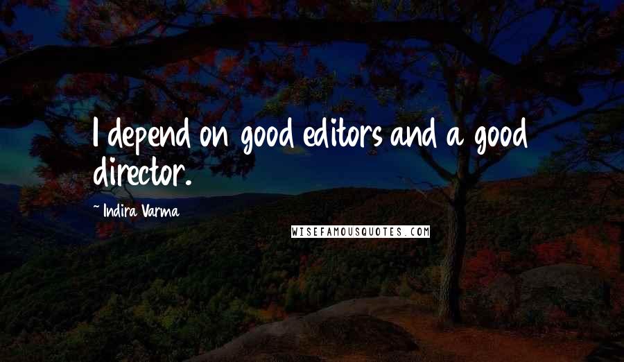 Indira Varma Quotes: I depend on good editors and a good director.