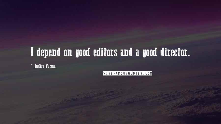 Indira Varma Quotes: I depend on good editors and a good director.