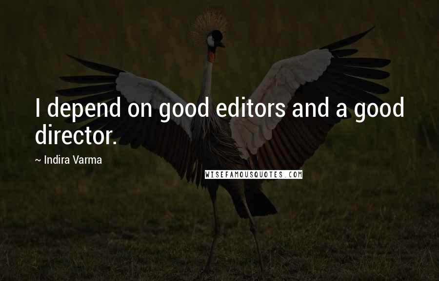 Indira Varma Quotes: I depend on good editors and a good director.