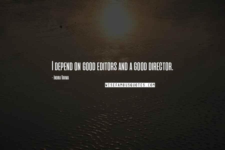 Indira Varma Quotes: I depend on good editors and a good director.