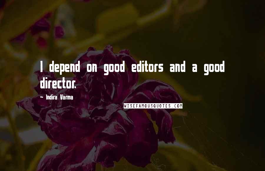 Indira Varma Quotes: I depend on good editors and a good director.