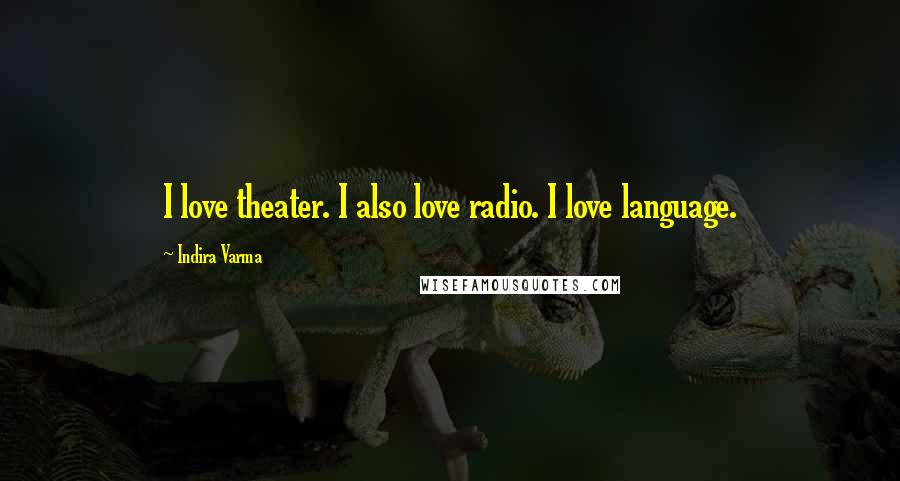 Indira Varma Quotes: I love theater. I also love radio. I love language.