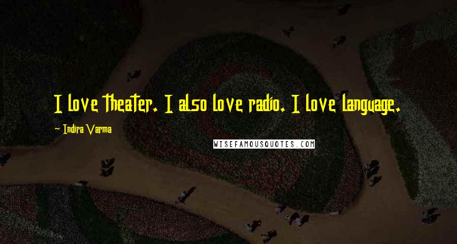 Indira Varma Quotes: I love theater. I also love radio. I love language.