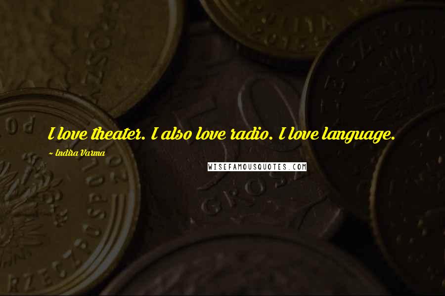 Indira Varma Quotes: I love theater. I also love radio. I love language.