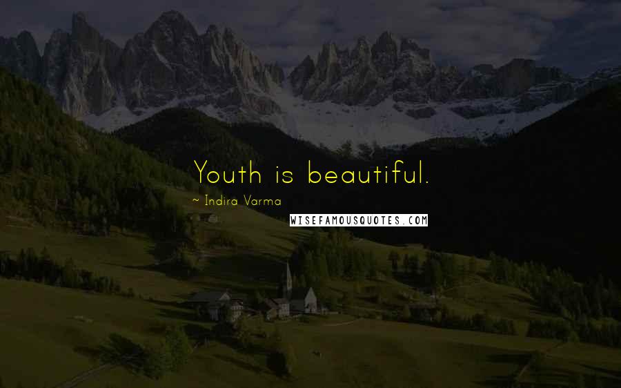 Indira Varma Quotes: Youth is beautiful.