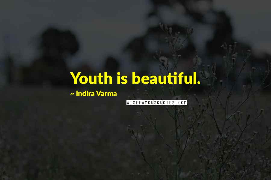 Indira Varma Quotes: Youth is beautiful.