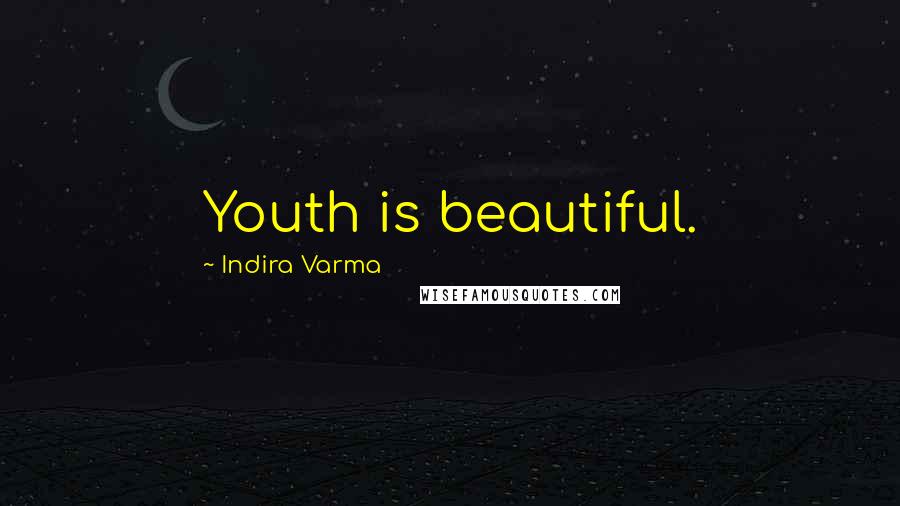 Indira Varma Quotes: Youth is beautiful.