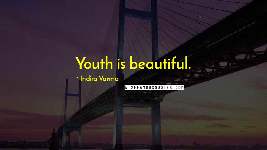 Indira Varma Quotes: Youth is beautiful.