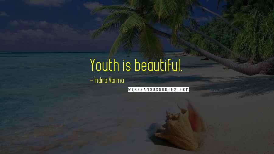 Indira Varma Quotes: Youth is beautiful.