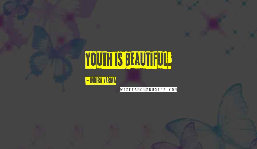 Indira Varma Quotes: Youth is beautiful.