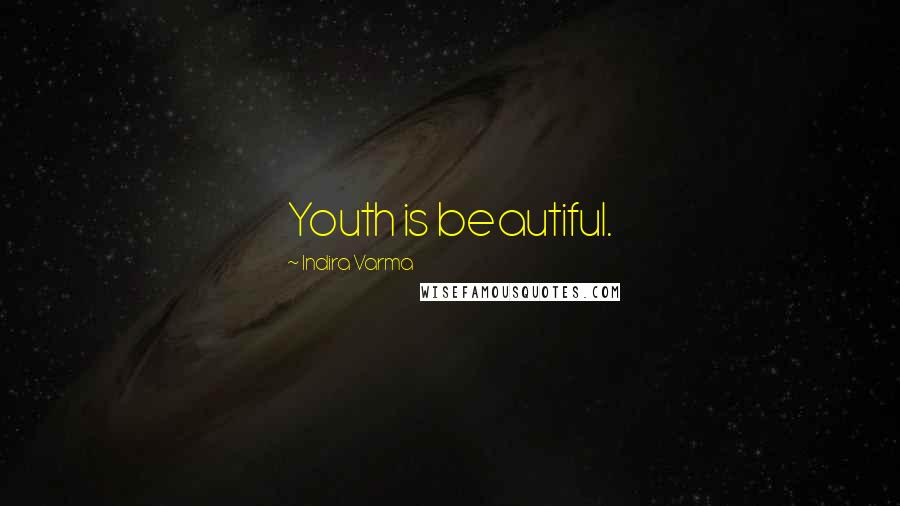 Indira Varma Quotes: Youth is beautiful.