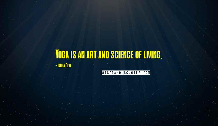 Indra Devi Quotes: Yoga is an art and science of living.