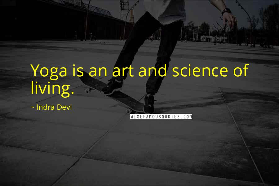 Indra Devi Quotes: Yoga is an art and science of living.