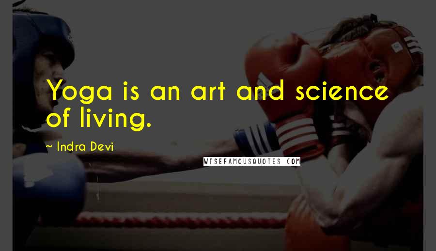 Indra Devi Quotes: Yoga is an art and science of living.