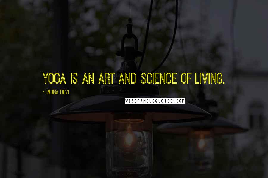 Indra Devi Quotes: Yoga is an art and science of living.