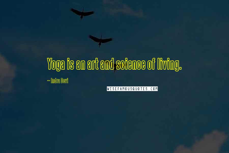 Indra Devi Quotes: Yoga is an art and science of living.