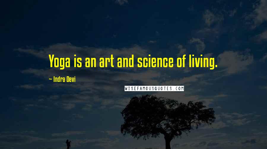 Indra Devi Quotes: Yoga is an art and science of living.