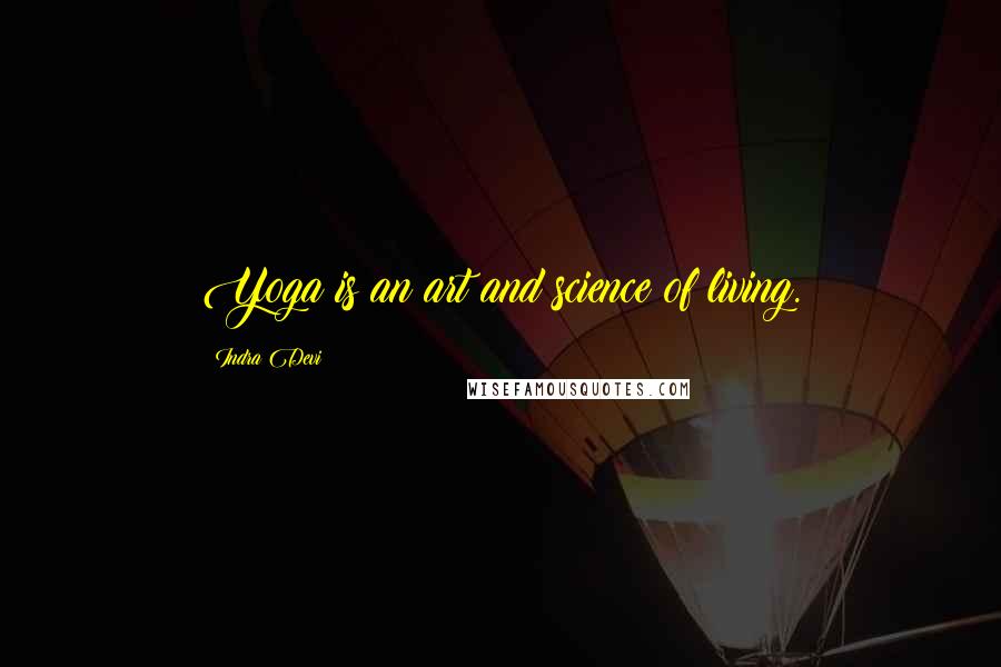 Indra Devi Quotes: Yoga is an art and science of living.