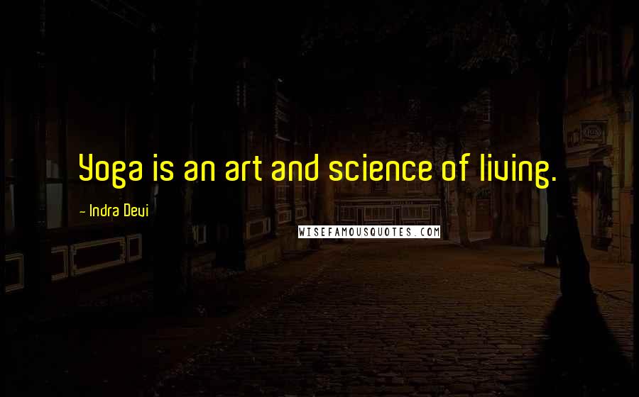 Indra Devi Quotes: Yoga is an art and science of living.