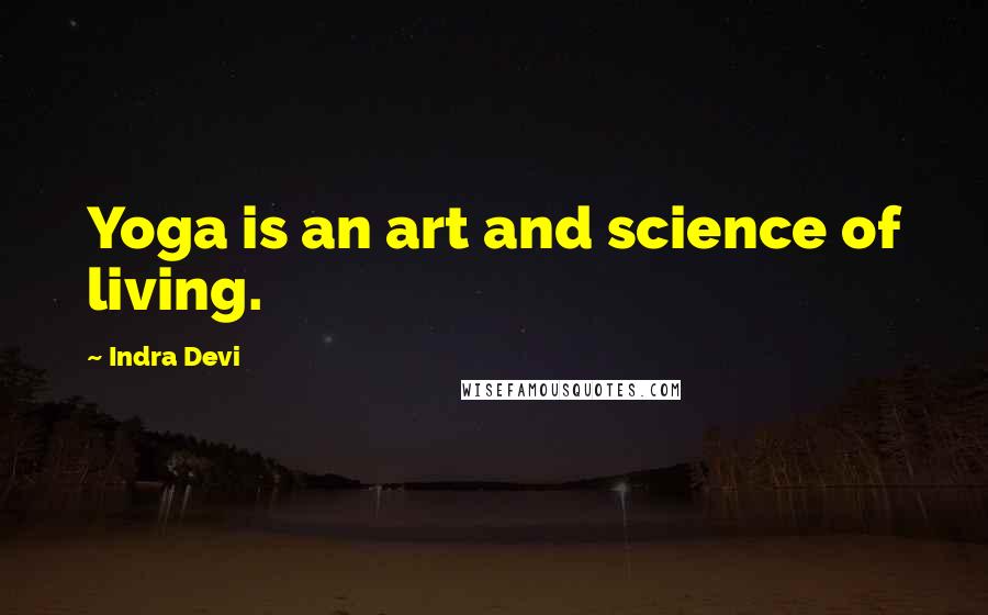 Indra Devi Quotes: Yoga is an art and science of living.