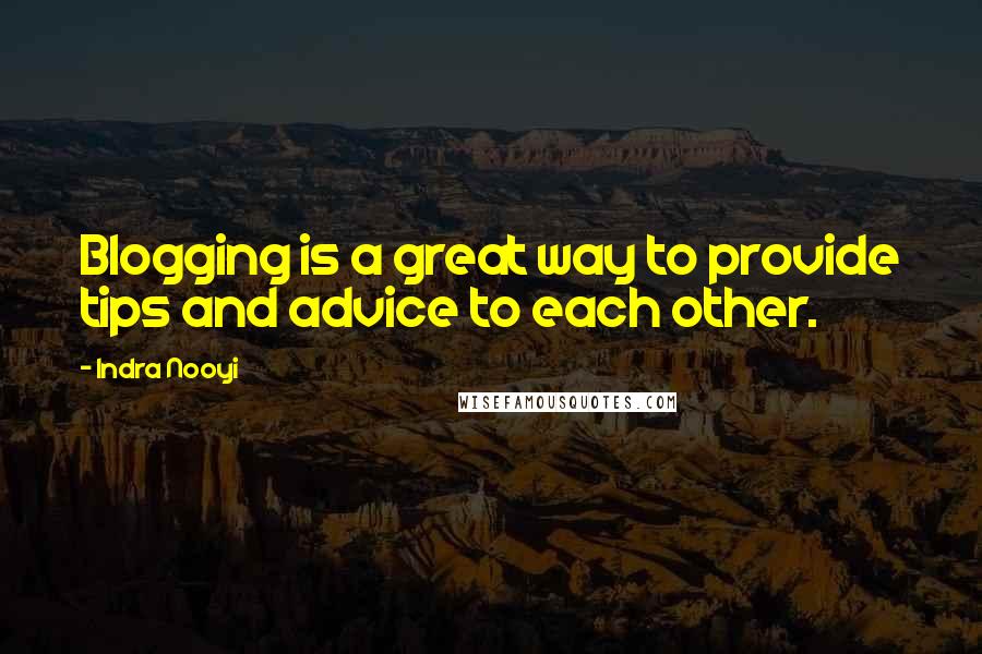 Indra Nooyi Quotes: Blogging is a great way to provide tips and advice to each other.
