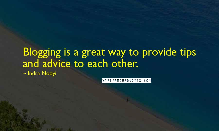 Indra Nooyi Quotes: Blogging is a great way to provide tips and advice to each other.