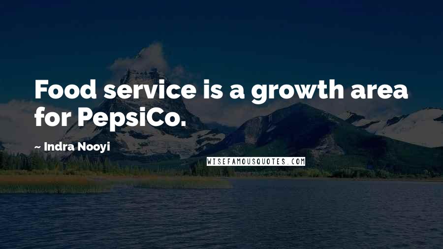 Indra Nooyi Quotes: Food service is a growth area for PepsiCo.