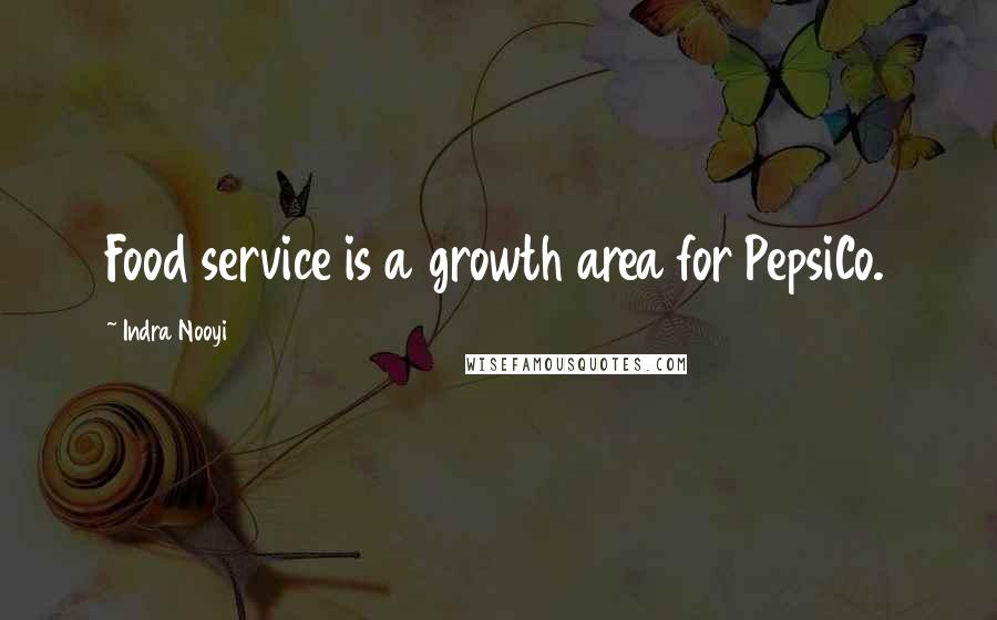 Indra Nooyi Quotes: Food service is a growth area for PepsiCo.