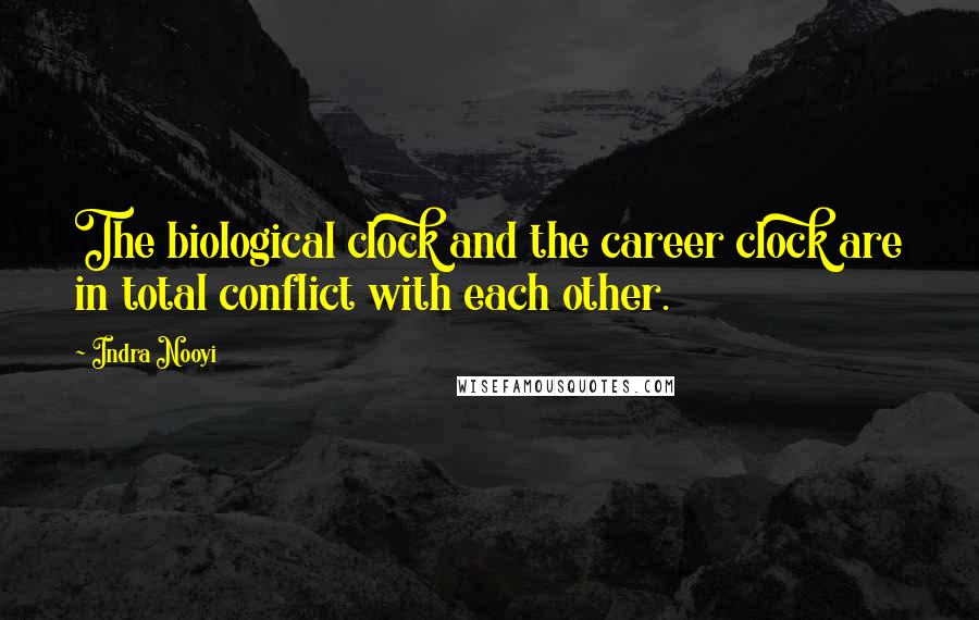 Indra Nooyi Quotes: The biological clock and the career clock are in total conflict with each other.