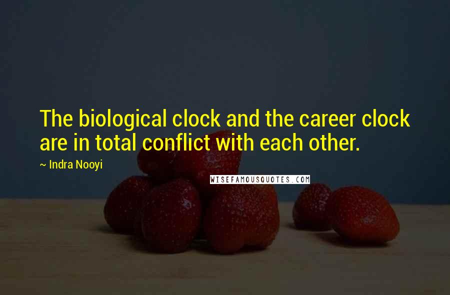 Indra Nooyi Quotes: The biological clock and the career clock are in total conflict with each other.