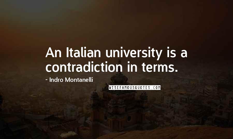 Indro Montanelli Quotes: An Italian university is a contradiction in terms.