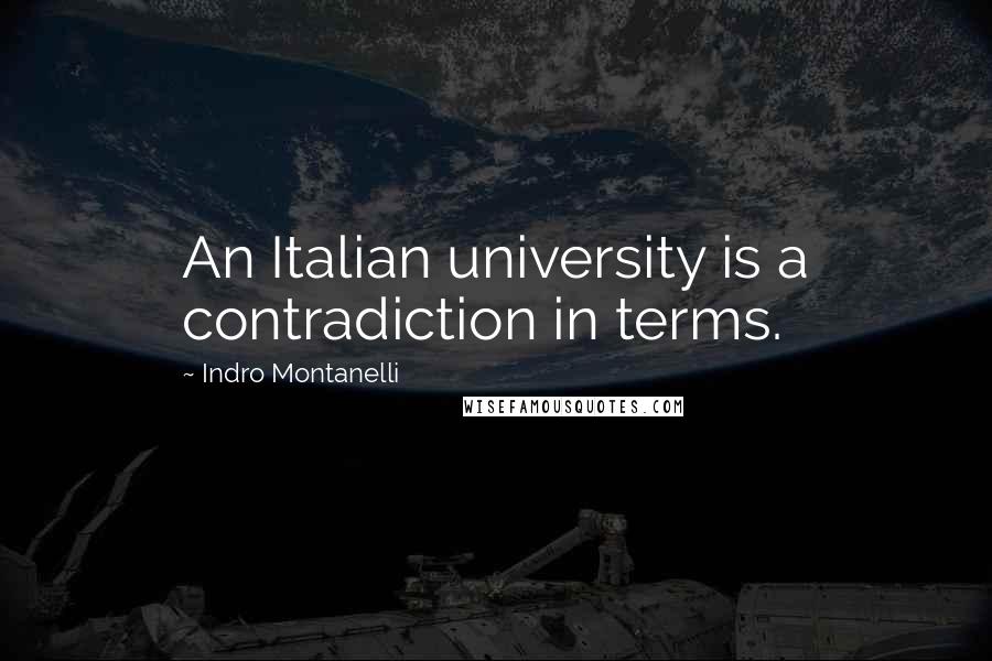 Indro Montanelli Quotes: An Italian university is a contradiction in terms.